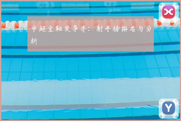 中超金靴奖争夺:射手榜排名与分析