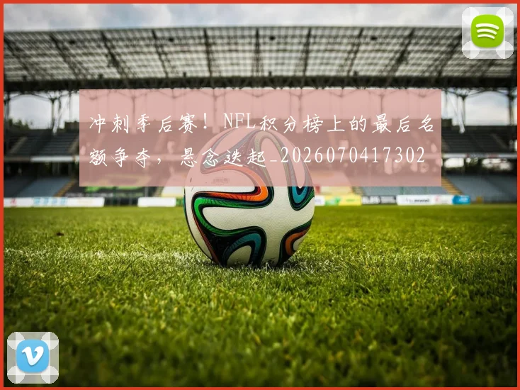 冲刺季后赛!NFL积分榜上的最后名额争夺,悬念迭起_20260704173023