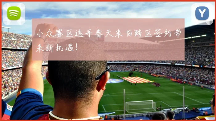 小众赛区选手春天来临跨区签约带来新机遇！