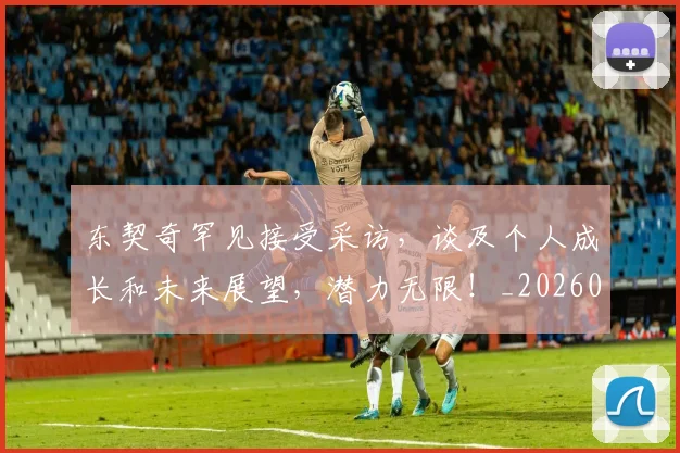 东契奇罕见接受采访，谈及个人成长和未来展望，潜力无限！_20260531151500